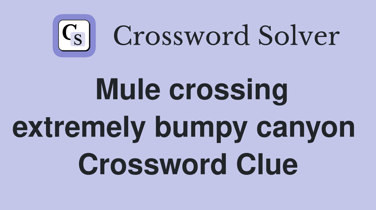 Mule crossing extremely bumpy canyon  Crossword Clue