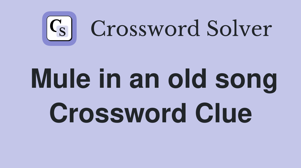 Mule in an old song Crossword Clue