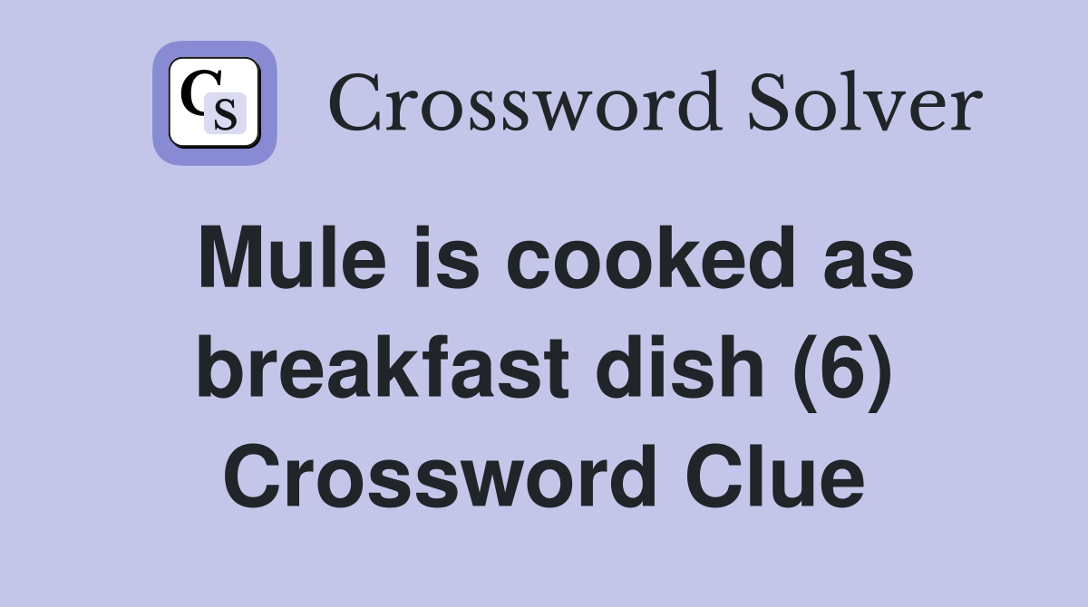 Mule is cooked as breakfast dish (6) Crossword Clue
