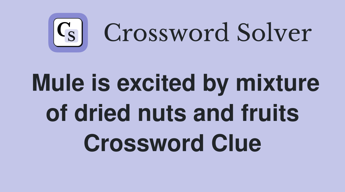 Mule is excited by mixture of dried nuts and fruits Crossword Clue