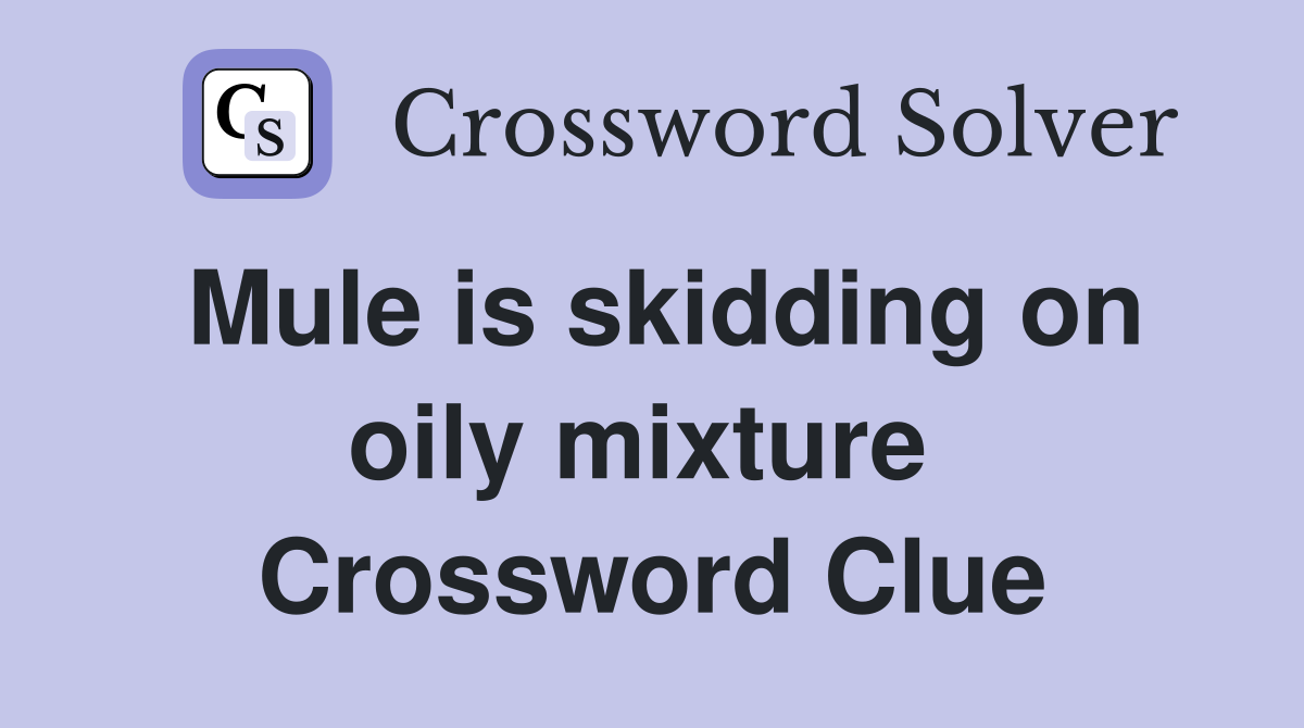 Mule is skidding on oily mixture  Crossword Clue