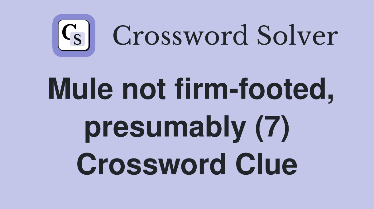 Mule not firm-footed, presumably (7) Crossword Clue