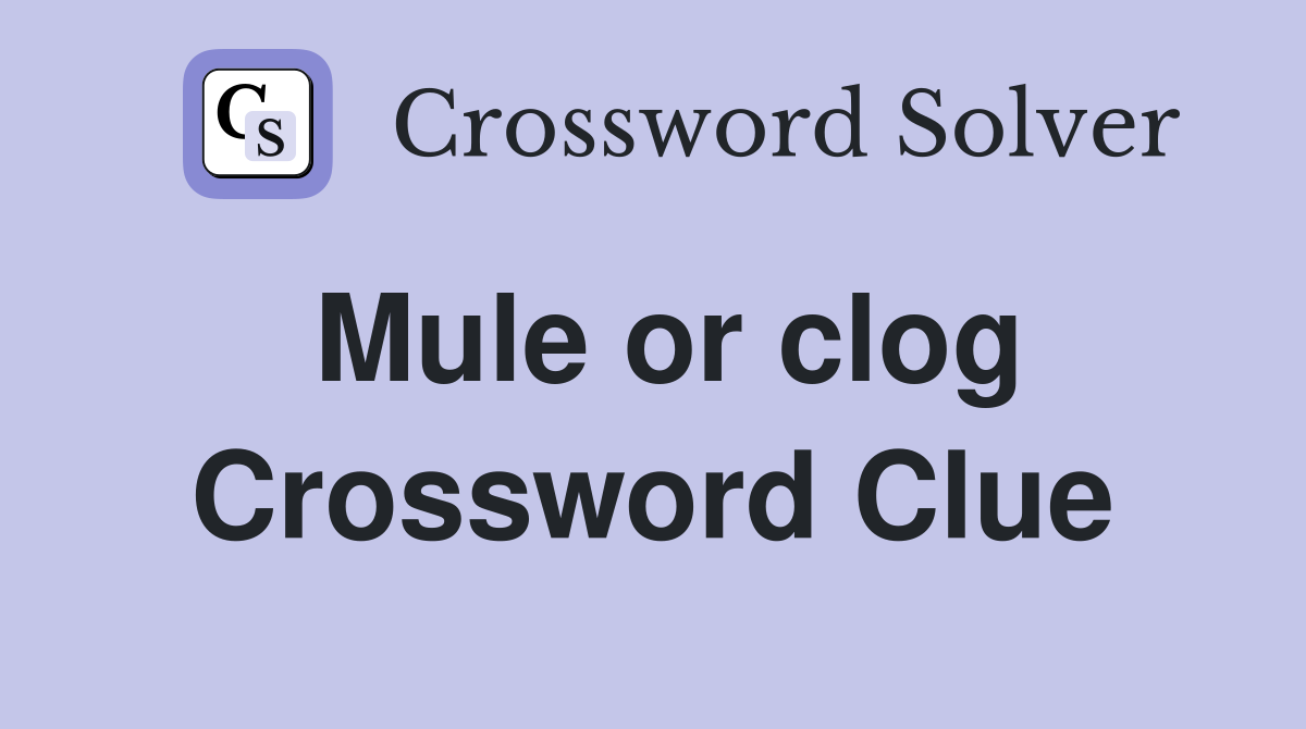 Mule or clog Crossword Clue