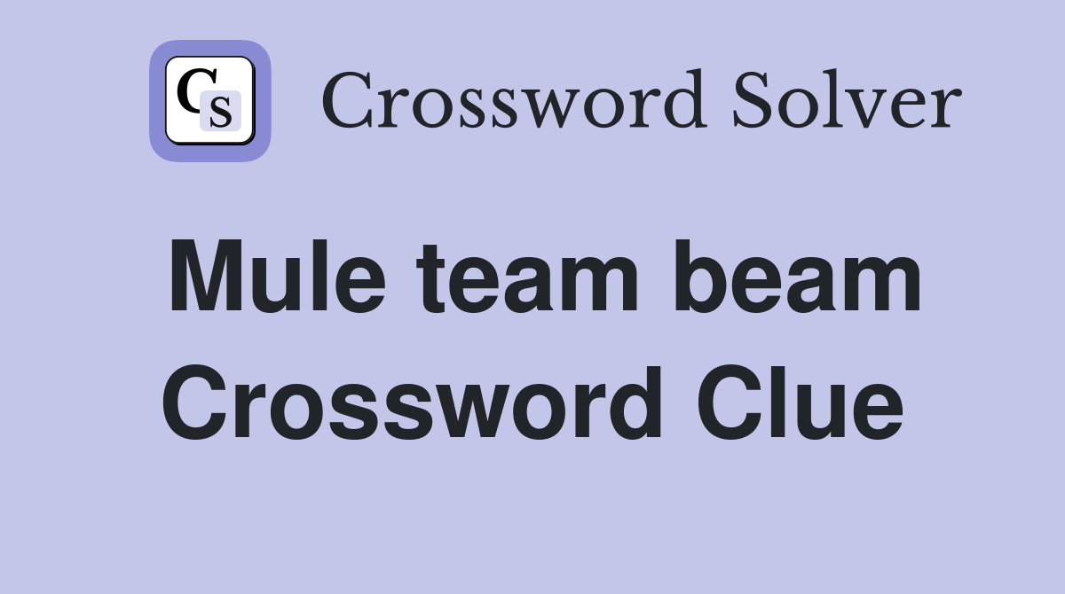 Mule team beam Crossword Clue