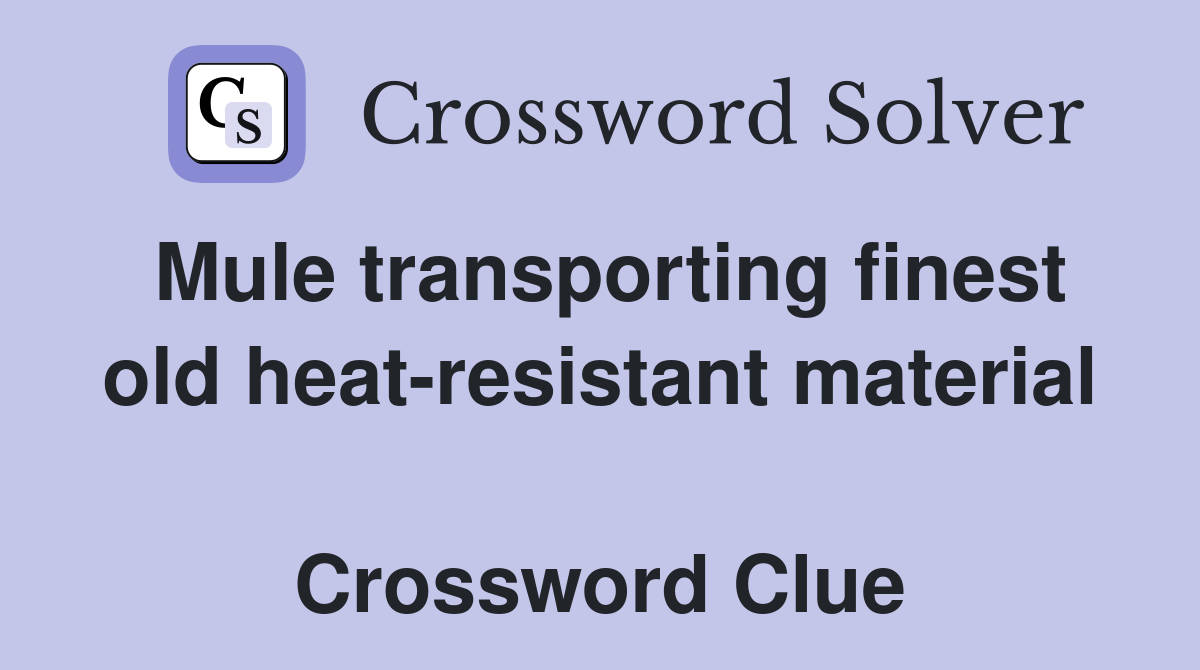 Mule transporting finest old heat-resistant material  Crossword Clue