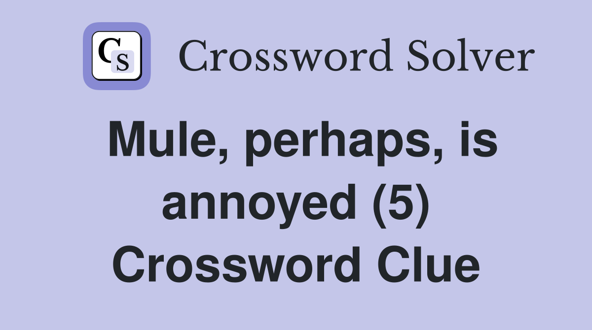 Mule, perhaps, is annoyed (5) Crossword Clue