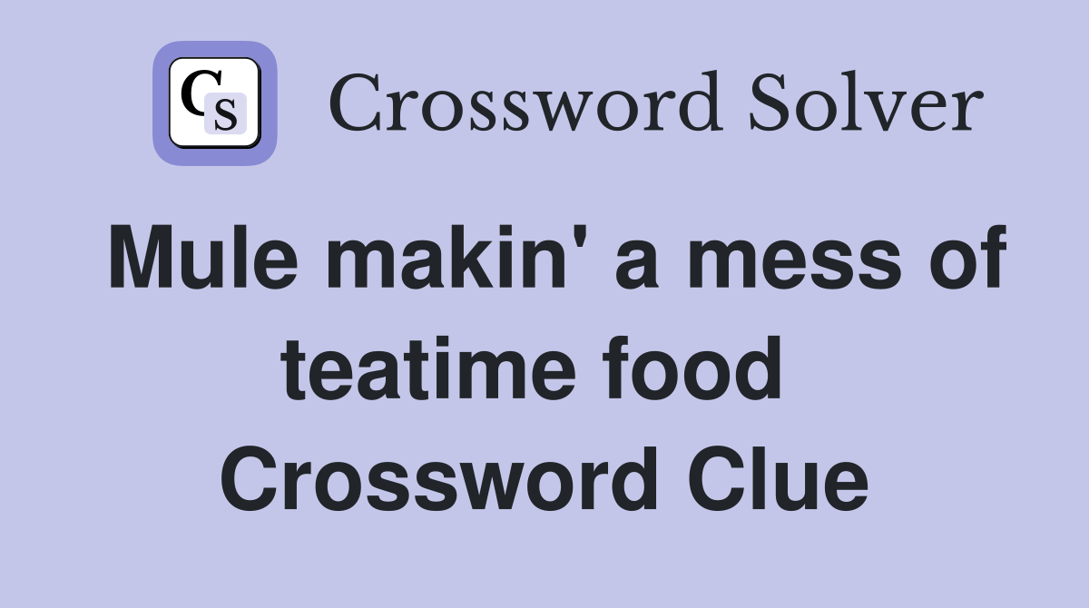 Mule makin' a mess of teatime food  Crossword Clue