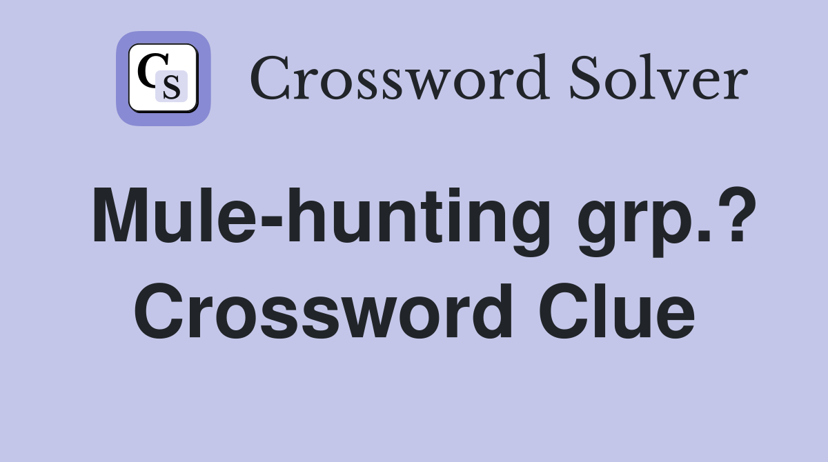 Mule-hunting grp.? Crossword Clue