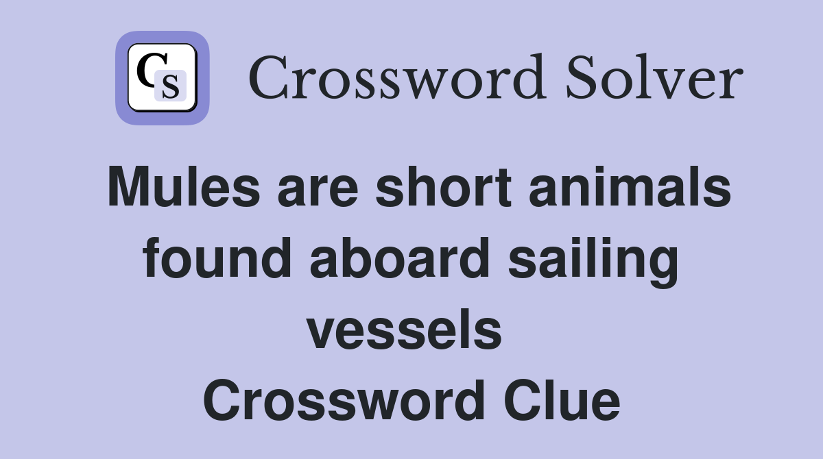 Mules are short animals found aboard sailing vessels  Crossword Clue