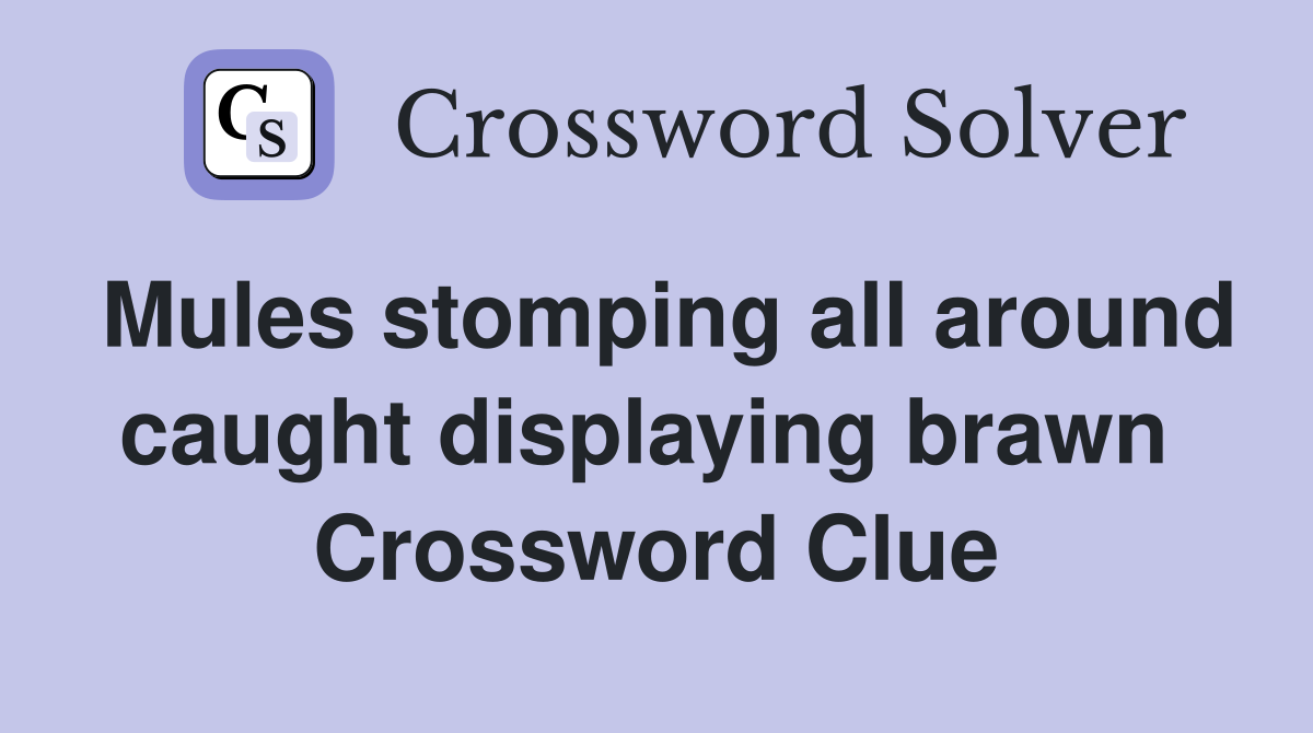 Mules stomping all around caught displaying brawn  Crossword Clue