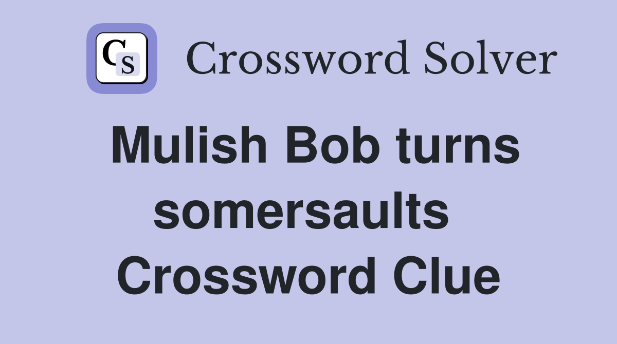 Mulish Bob turns somersaults  Crossword Clue