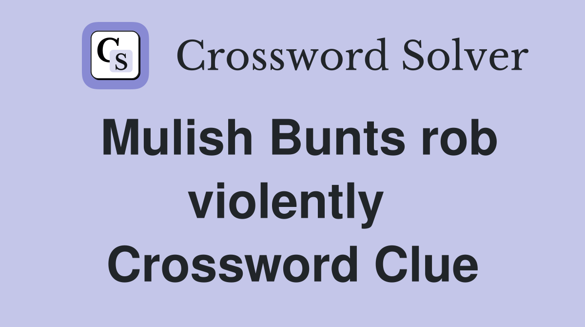 Mulish Bunts rob violently  Crossword Clue