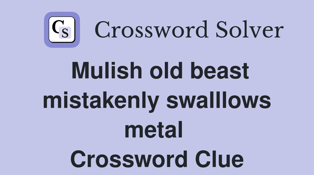Mulish old beast mistakenly swalllows metal  Crossword Clue
