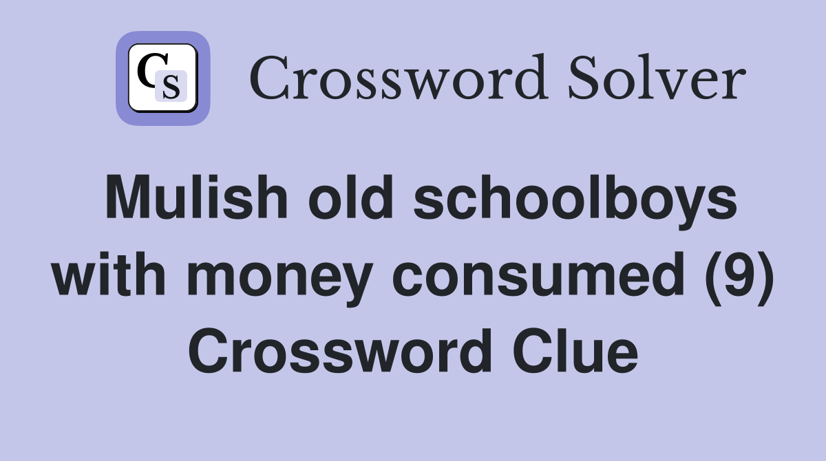 Mulish old schoolboys with money consumed (9) Crossword Clue