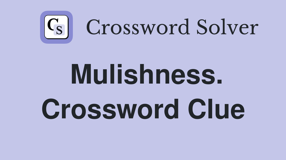Mulishness. Crossword Clue