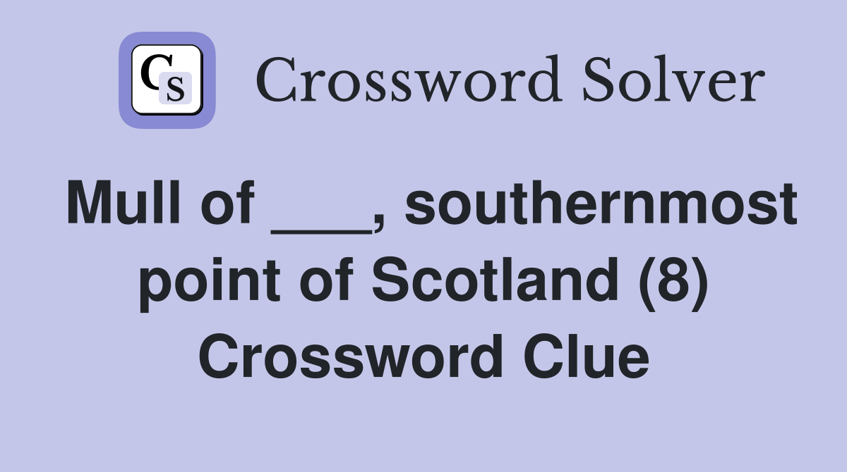 Mull of ___, southernmost point of Scotland (8) Crossword Clue