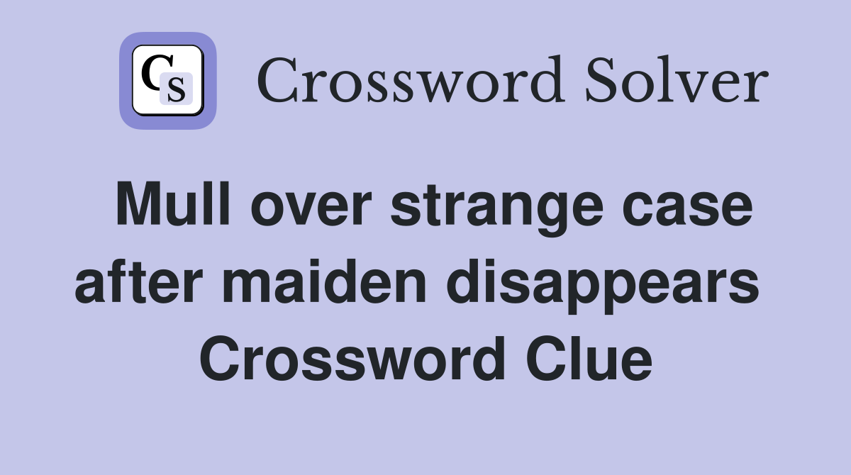 Mull over strange case after maiden disappears  Crossword Clue