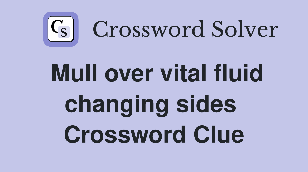 Mull over vital fluid changing sides  Crossword Clue
