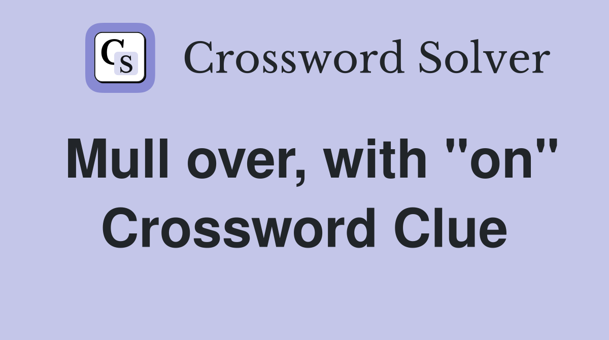 Mull over, with "on" Crossword Clue