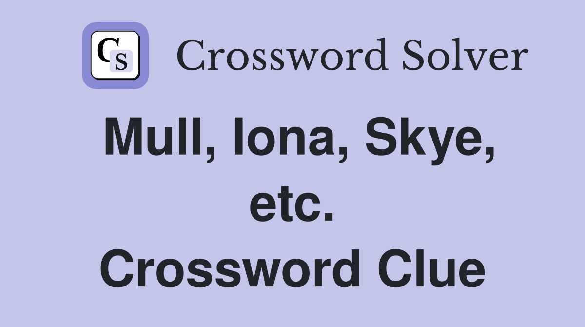 Mull, Iona, Skye, etc. Crossword Clue