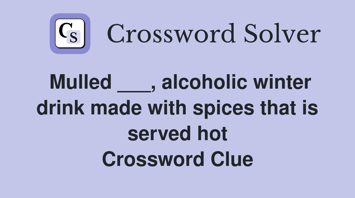 Mulled ___, alcoholic winter drink made with spices that is served hot Crossword Clue