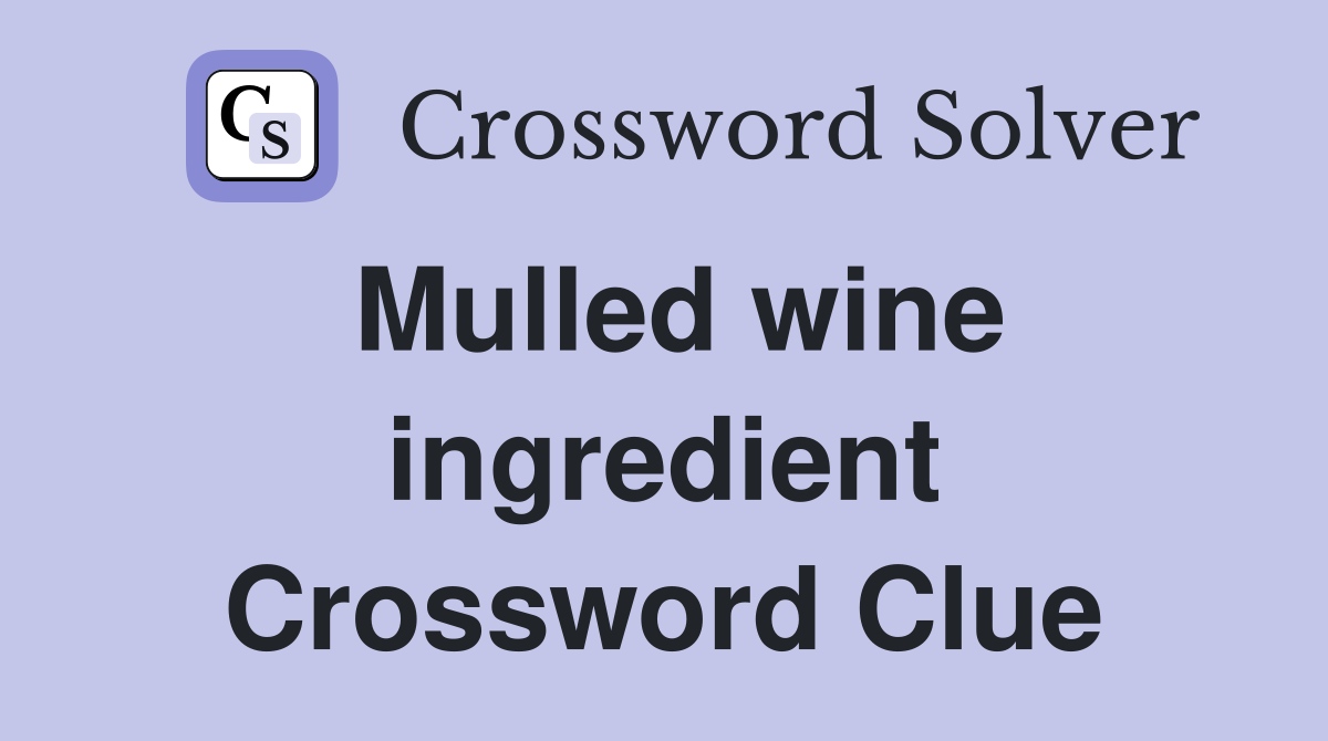 Mulled wine ingredient Crossword Clue