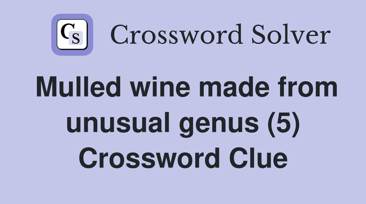 Mulled wine made from unusual genus (5) Crossword Clue