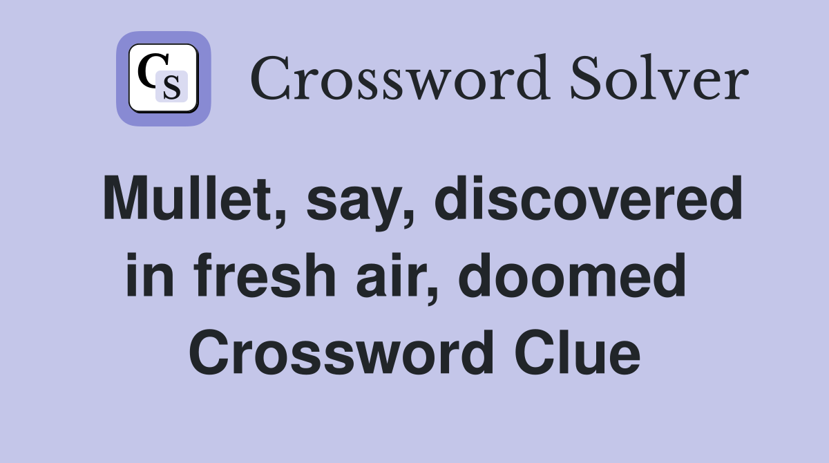 Mullet, say, discovered in fresh air, doomed  Crossword Clue