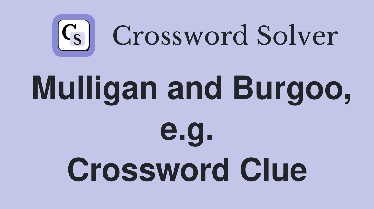 Mulligan and Burgoo, e.g. Crossword Clue