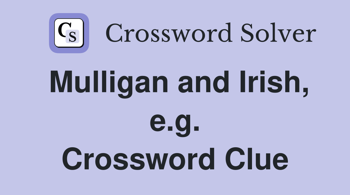 Mulligan and Irish, e.g. Crossword Clue