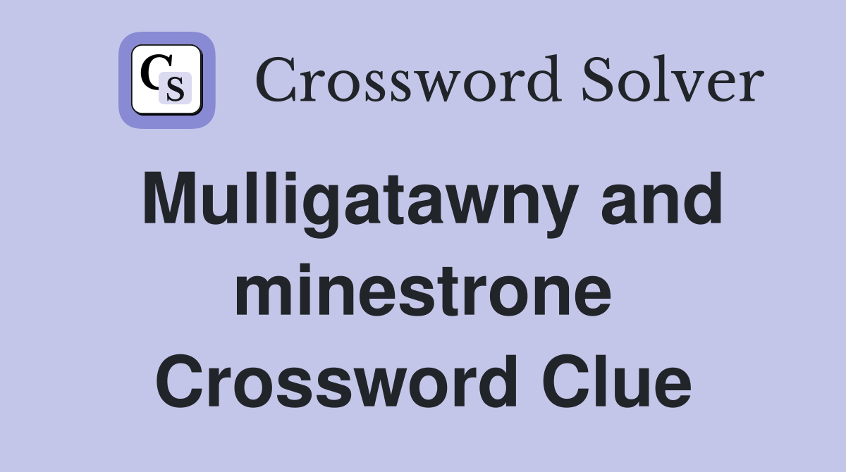 Mulligatawny and minestrone Crossword Clue
