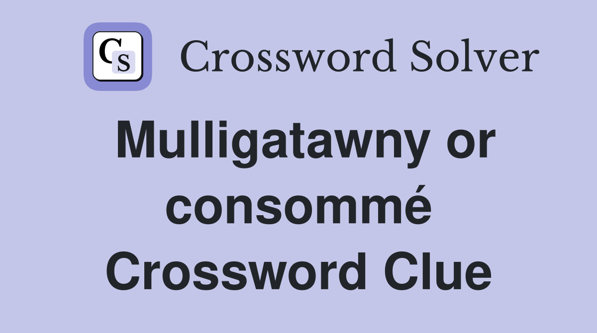 Mulligatawny or consommé Crossword Clue
