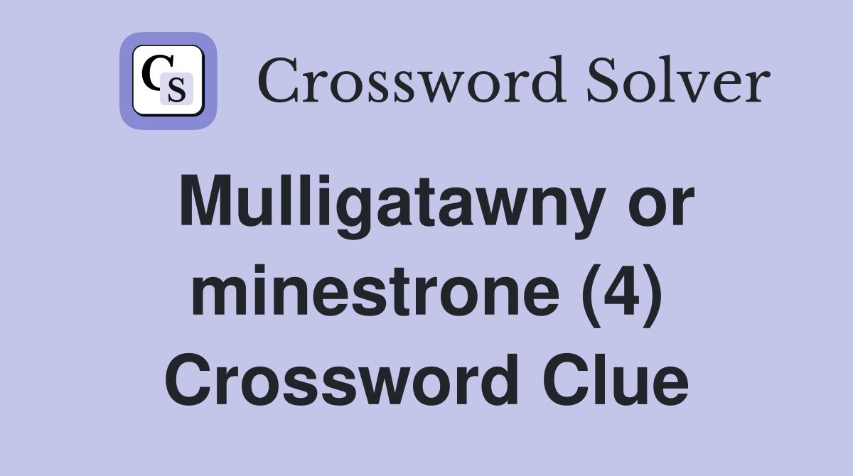 Mulligatawny or minestrone (4) Crossword Clue