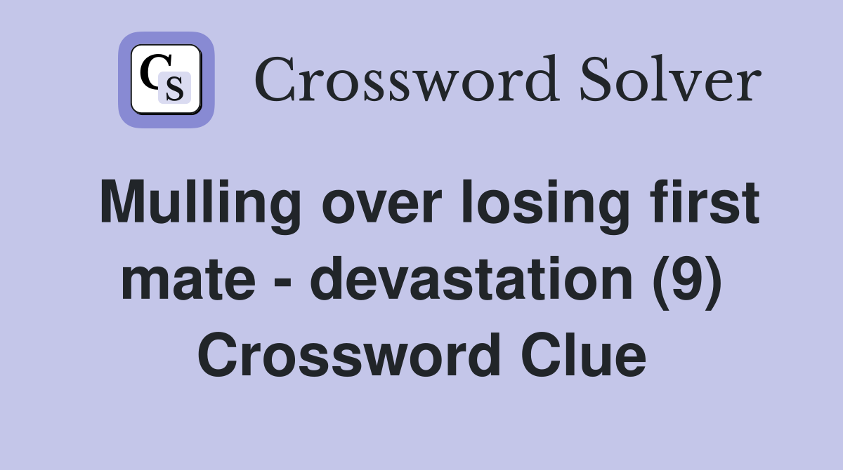 Mulling over losing first mate - devastation (9) Crossword Clue