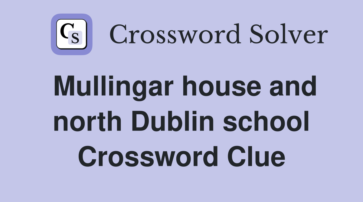 Mullingar house and north Dublin school Crossword Clue