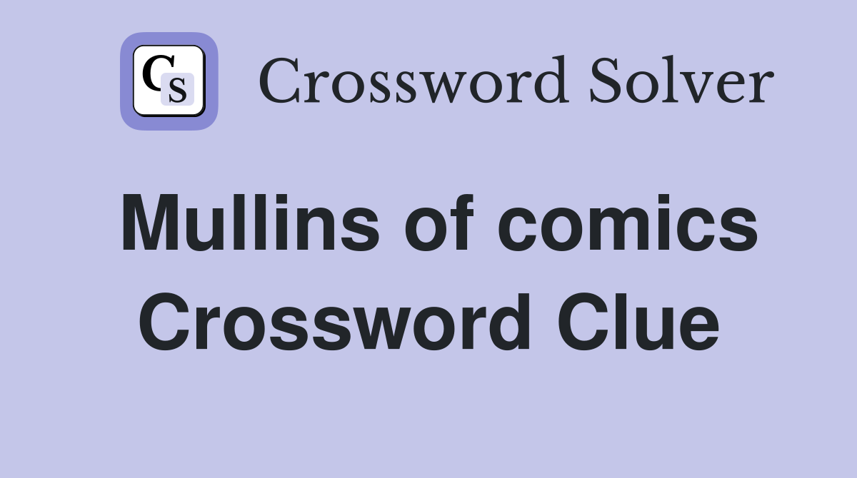 Mullins of comics Crossword Clue