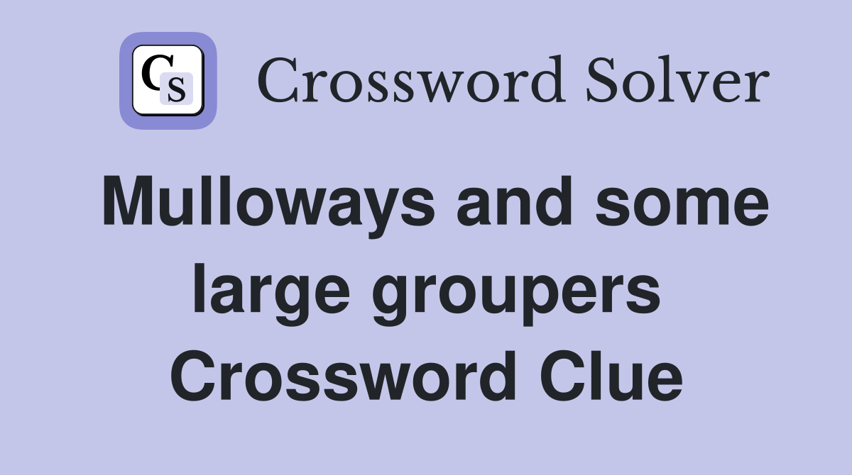 Mulloways and some large groupers Crossword Clue