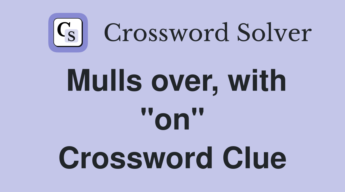 Mulls over, with "on" Crossword Clue