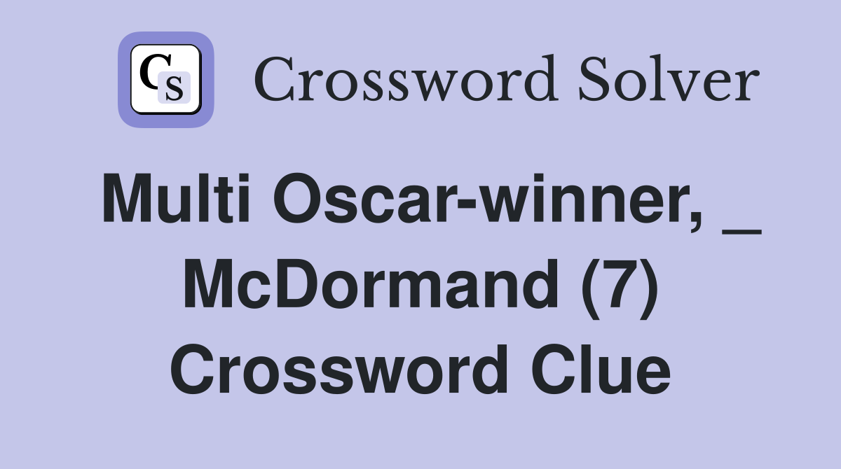 Multi Oscar-winner, _ McDormand (7) Crossword Clue
