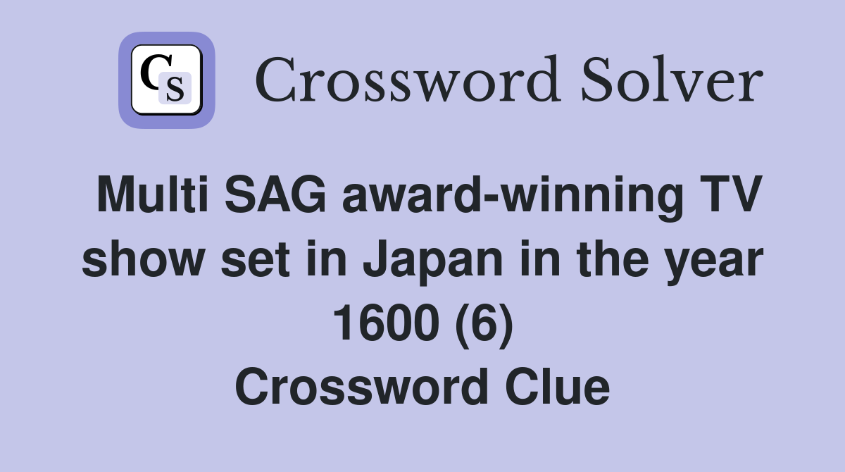 Multi SAG award-winning TV show set in Japan in the year 1600 (6) Crossword Clue