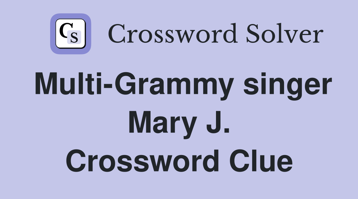 Multi-Grammy singer Mary J. Crossword Clue