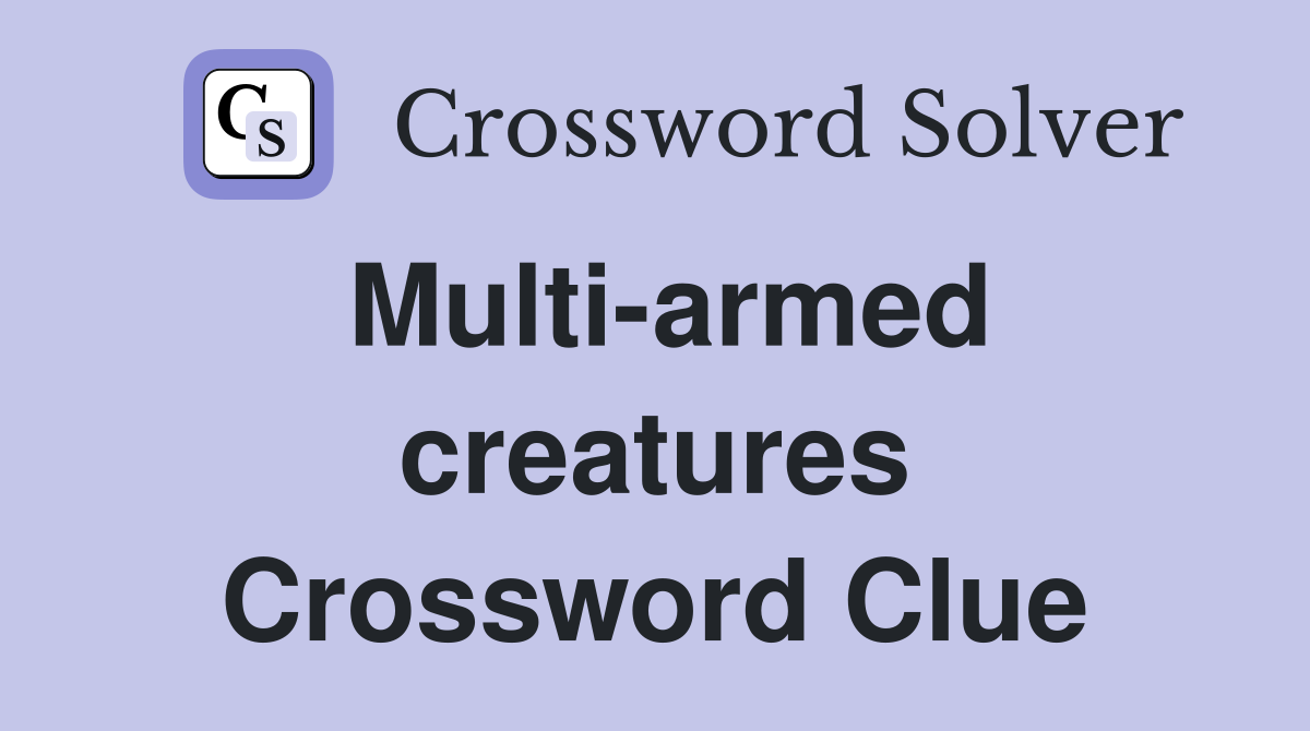 Multi-armed creatures Crossword Clue