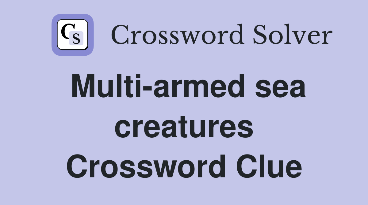 Multi-armed sea creatures Crossword Clue