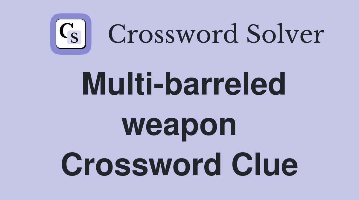 Multi-barreled weapon Crossword Clue