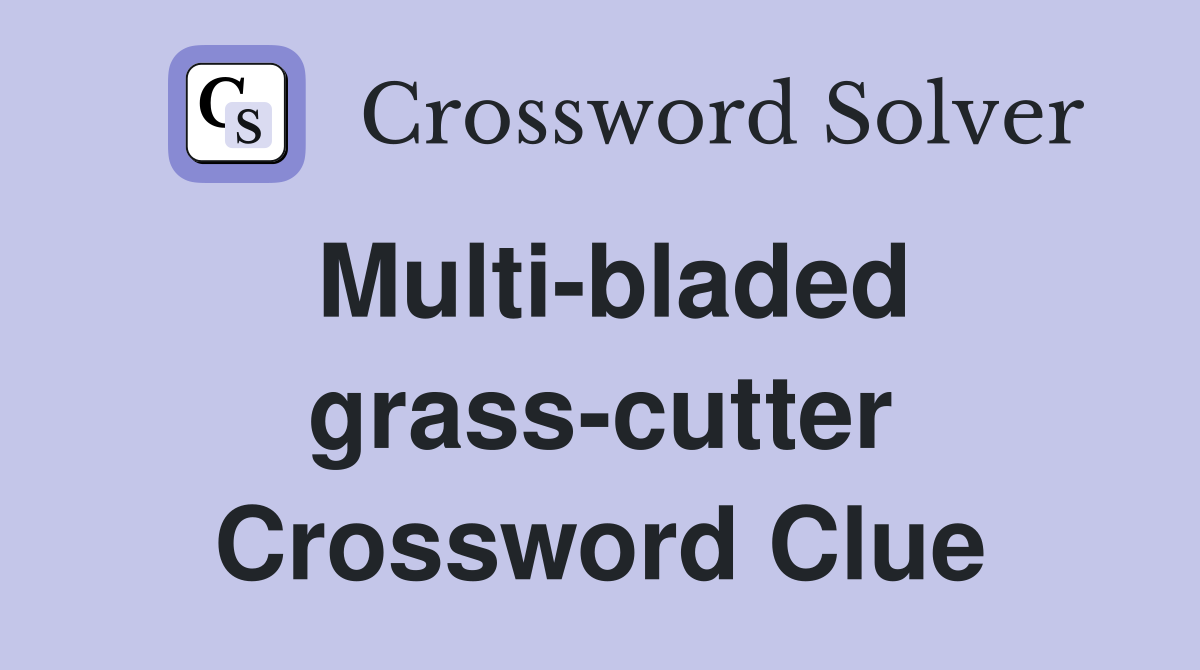 Multi-bladed grass-cutter Crossword Clue