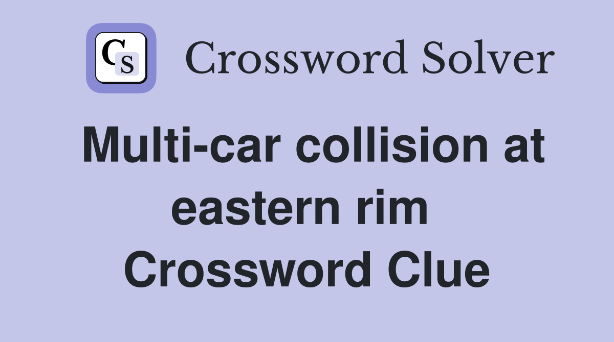 Multi-car collision at eastern rim  Crossword Clue