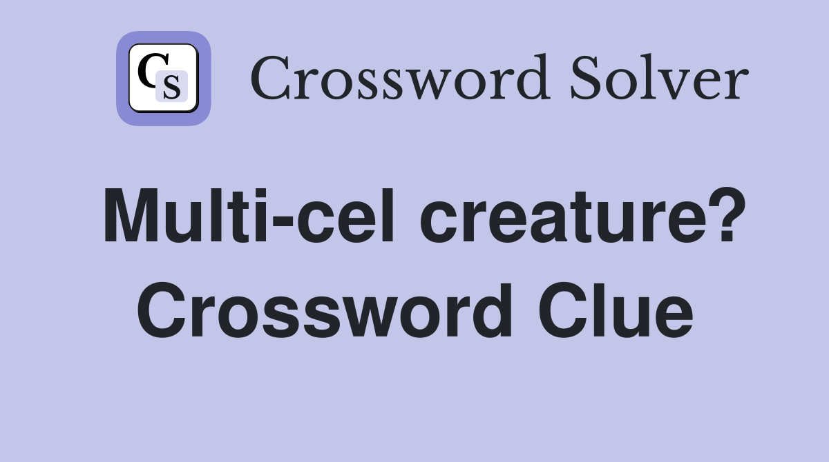 Multi-cel creature? Crossword Clue