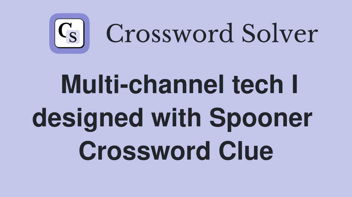 Multi-channel tech I designed with Spooner  Crossword Clue