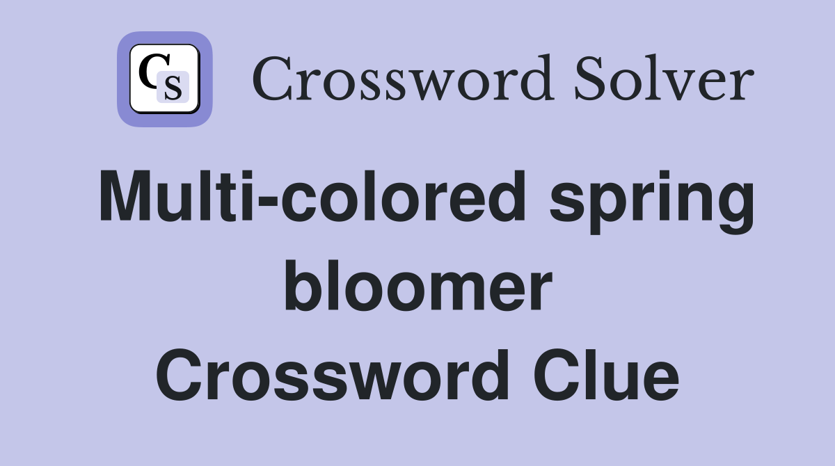 Multi-colored spring bloomer Crossword Clue