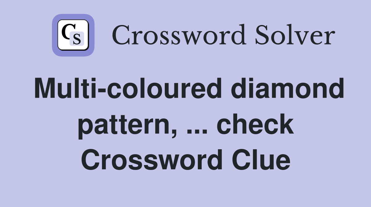 Multi-coloured diamond pattern, ... check Crossword Clue